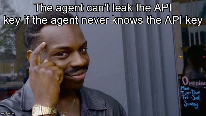 Roll Safe meme explaining that an agent cannot leak an API key it never knows